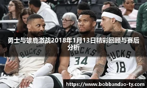 勇士与雄鹿激战2018年1月13日精彩回顾与赛后分析